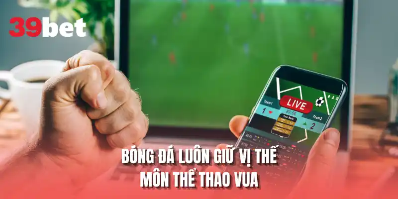 Bóng đá luôn giữ vị thế môn thể thao vua