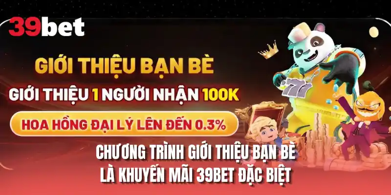 Chương trình giới thiệu bạn bè là khuyến mãi 39BET đặc biệt