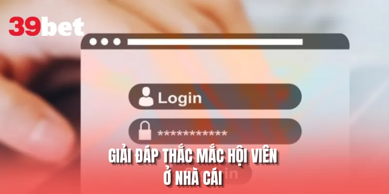Giải đáp thắc mắc của hội viên khi đăng nhập