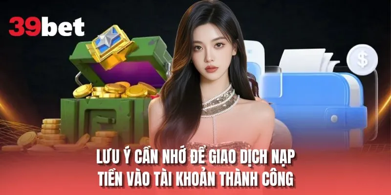 Lưu ý cần nhớ để giao dịch nạp tiền vào tài khoản thành công