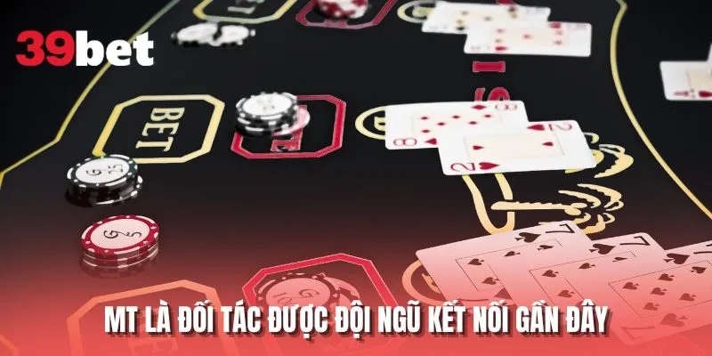 MT là đối tác được đội ngũ kết nối gần đây