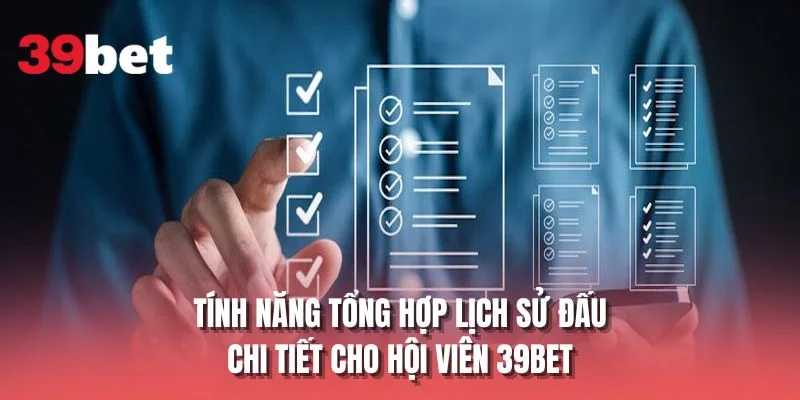 Tính năng tổng hợp lịch sử đấu chi tiết cho hội viên 39BET