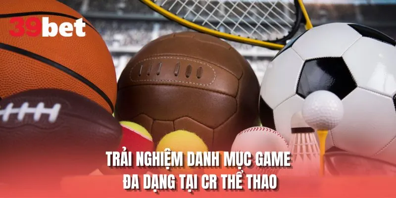 Trải nghiệm danh mục game đa dạng tại CR thể thao