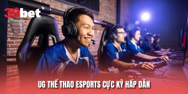 UG thể thao Esports cực kỳ hấp dẫn
